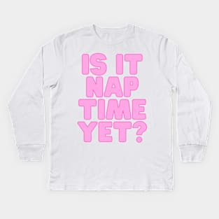 Funny Nap Joke- Is It Nap Time Yet? Kids Long Sleeve T-Shirt